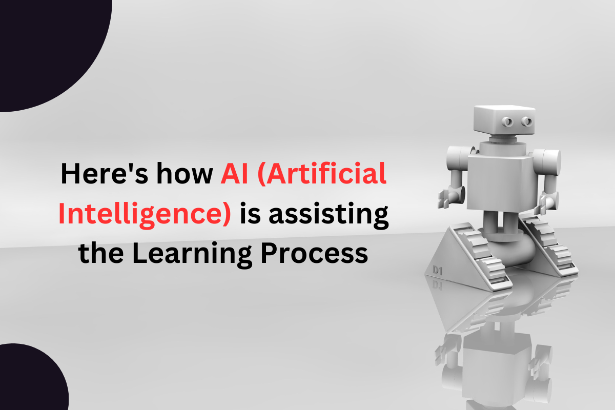 Here's how AI (Artificial Intelligence) is assisting the Learning Process