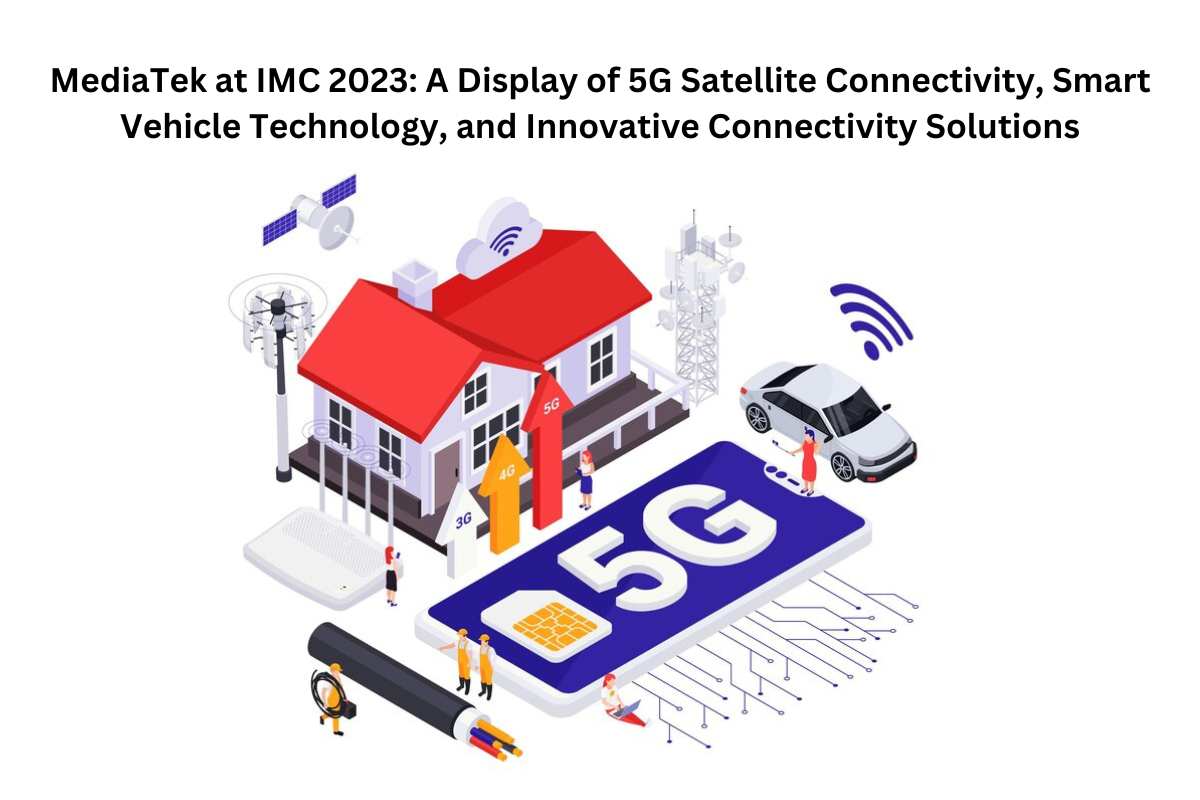 MediaTek at IMC 2023: A Display of 5G Satellite Connectivity, Smart Vehicle Technology, and Innovative Connectivity Solutions
