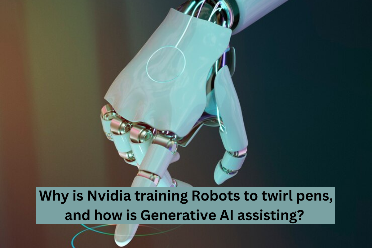 Why is Nvidia training Robots to twirl pens, and how is Generative AI assisting?
