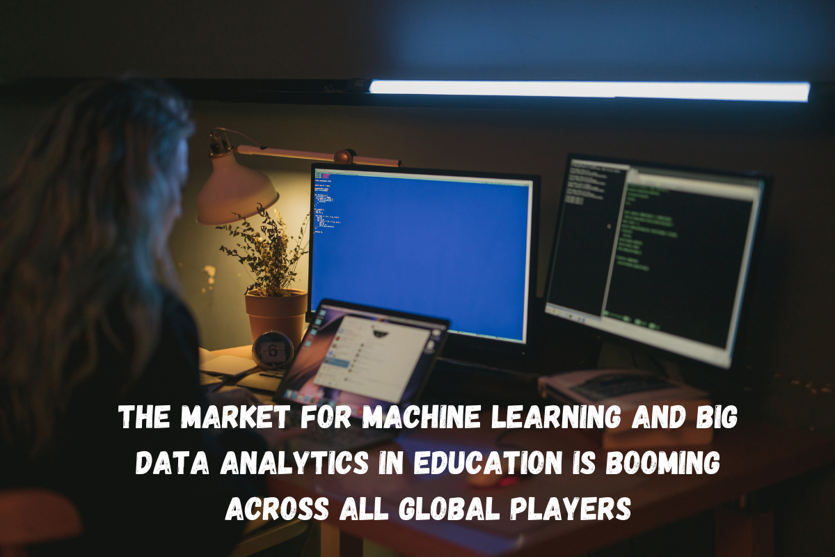 The market for Machine Learning and Big Data Analytics in Education is booming across all global players