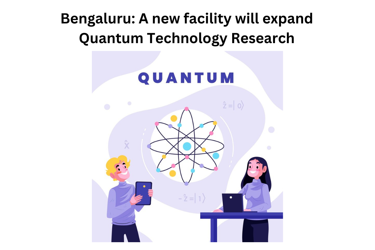 Bengaluru: A new facility will expand Quantum Technology Research