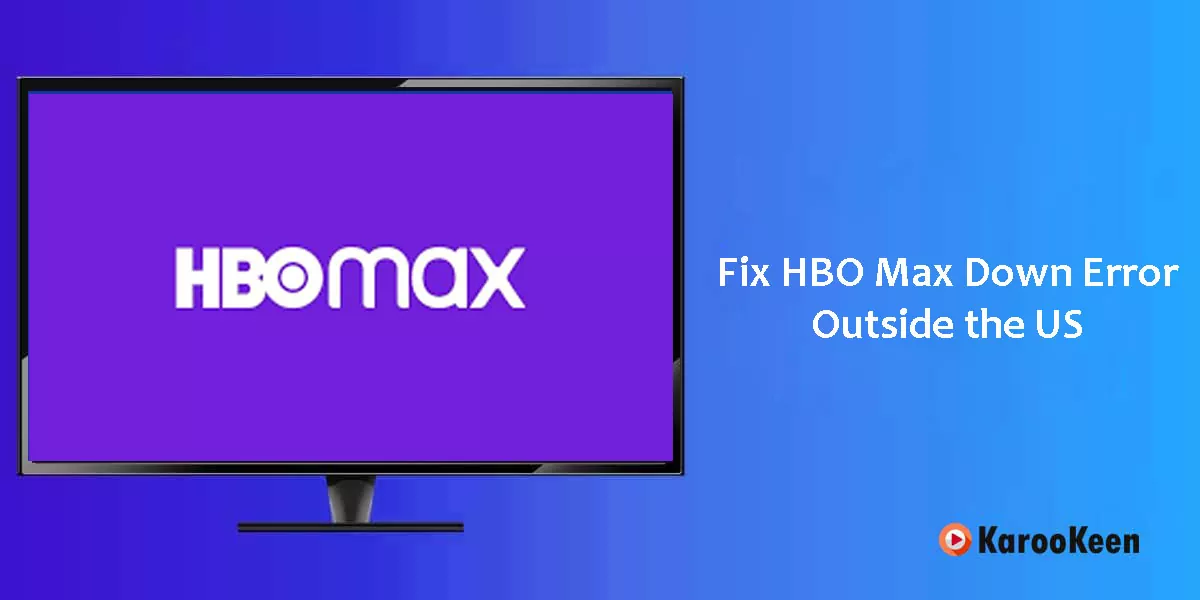 Is HBO Max Down Outside the US? How to Fix In 2023?