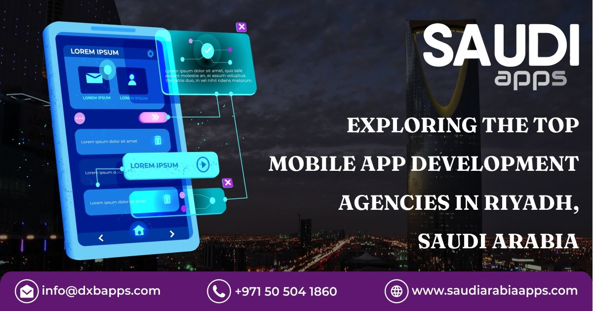 Exploring the Top Mobile App Development Agencies in Riyadh, Saudi Arabia