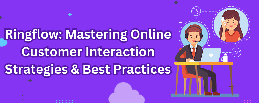 Ringflow: Mastering Online Customer Interaction Strategies & Best Practices