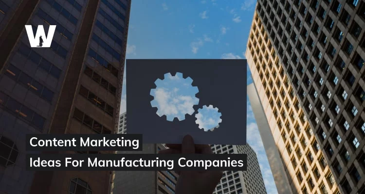 Content Marketing Ideas for Manufacturing Companies
