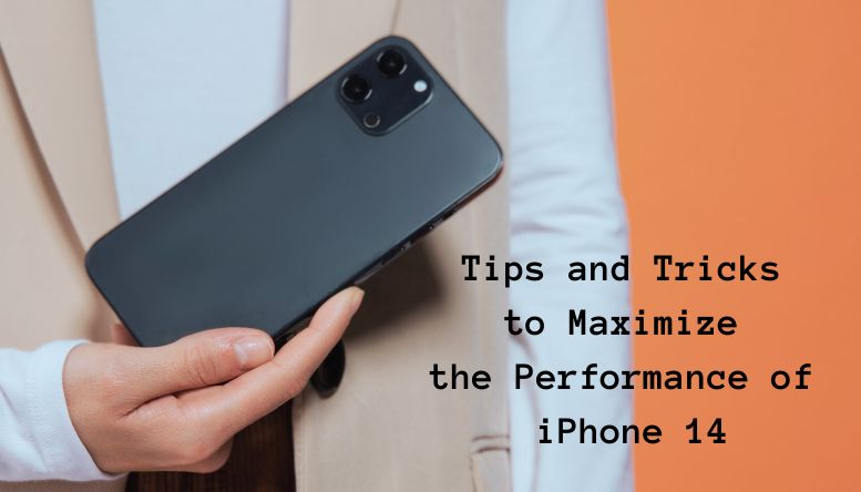Tips and Tricks to Maximize the Performance of iPhone 14: Unleash Its Potential