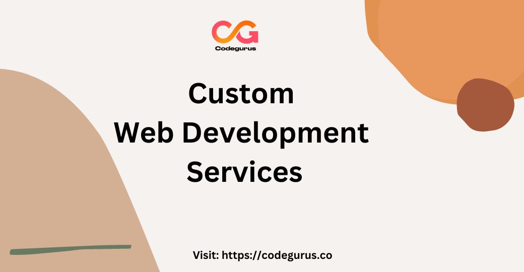 The Benefits of Custom Web Development Services for Small Businesses