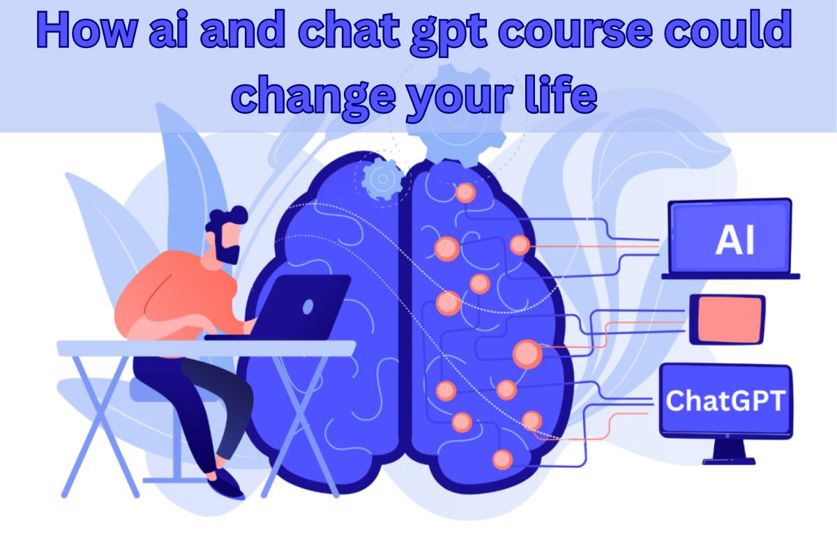 How ai and chat gpt course could change your life