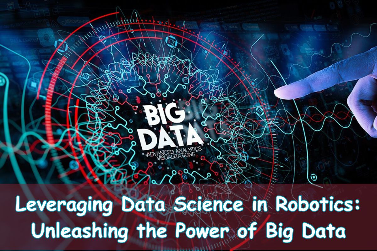 Leveraging Data Science in Robotics: Unleashing the Power of Big Data