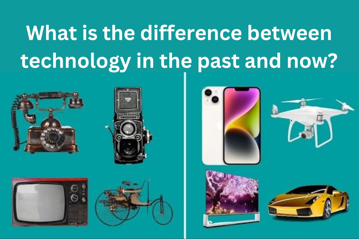 What is the difference between technology in the past and now?
