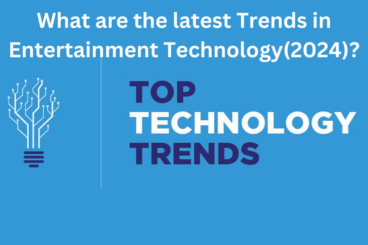 What are the latest Trends in Entertainment Technology(2024)?