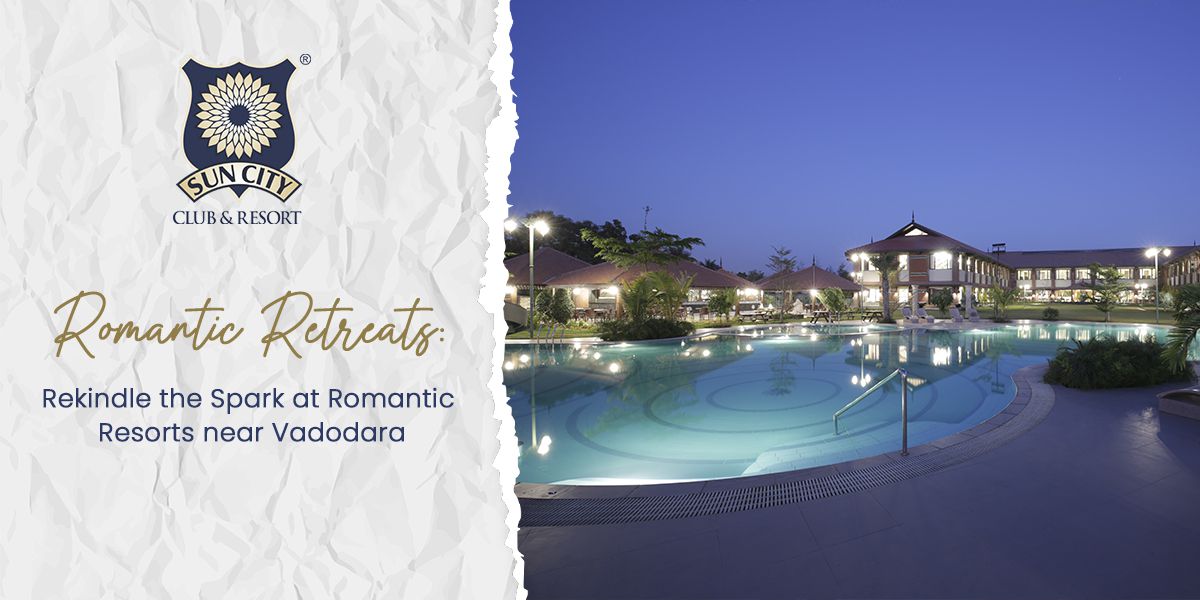 Romantic Retreats: Rekindle the Spark at Romantic Resorts near Vadodara
