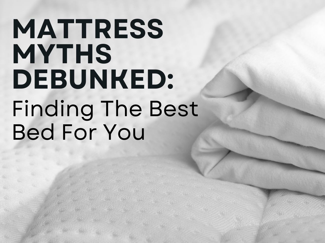 Mattress Myths Debunked: Finding The Best Bed For You
