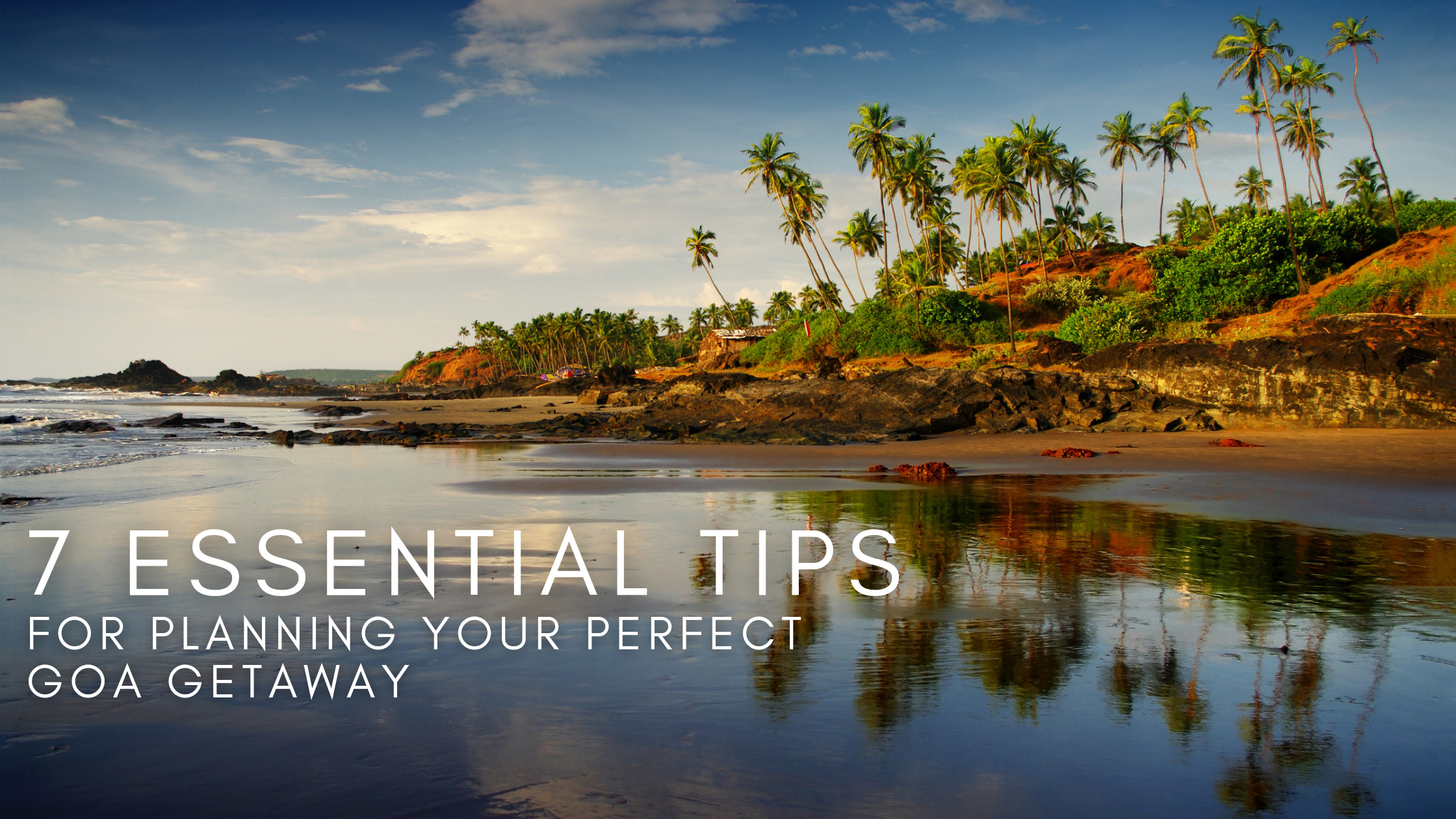7 Essential Tips for Planning Your Perfect Goa Getaway