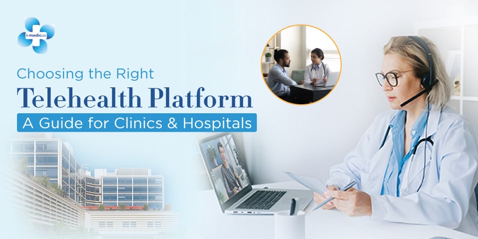Choosing the Right Telehealth Platform: A Guide for Clinics & Hospitals 