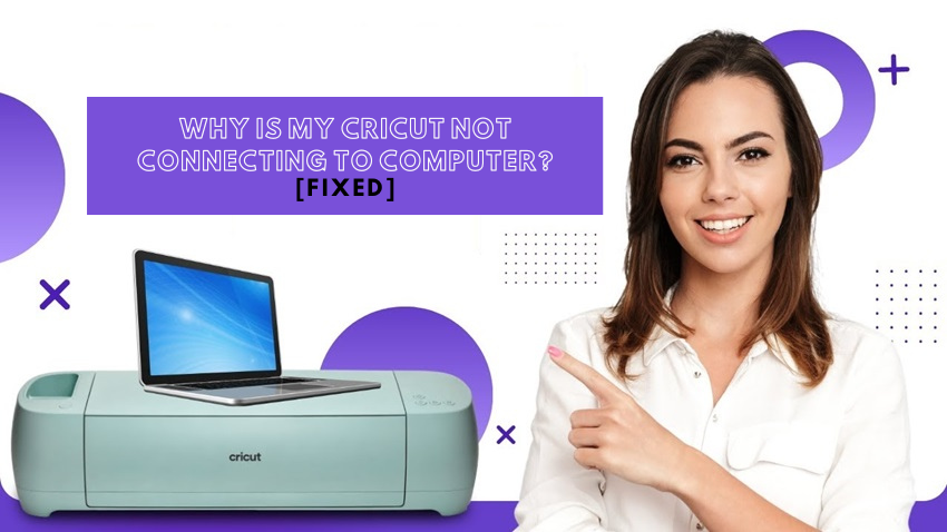 Why Is My Cricut Not Connecting to Computer? [Fixed]