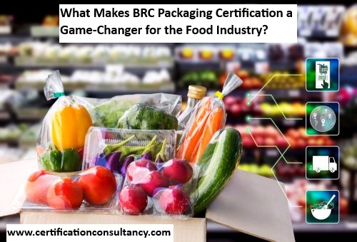 What Makes BRC Packaging Certification a Game-Changer for the Food Industry?