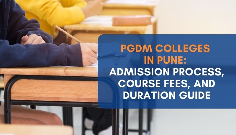 PGDM Colleges in Pune: Admission Process, Course Fees, and Duration Guide