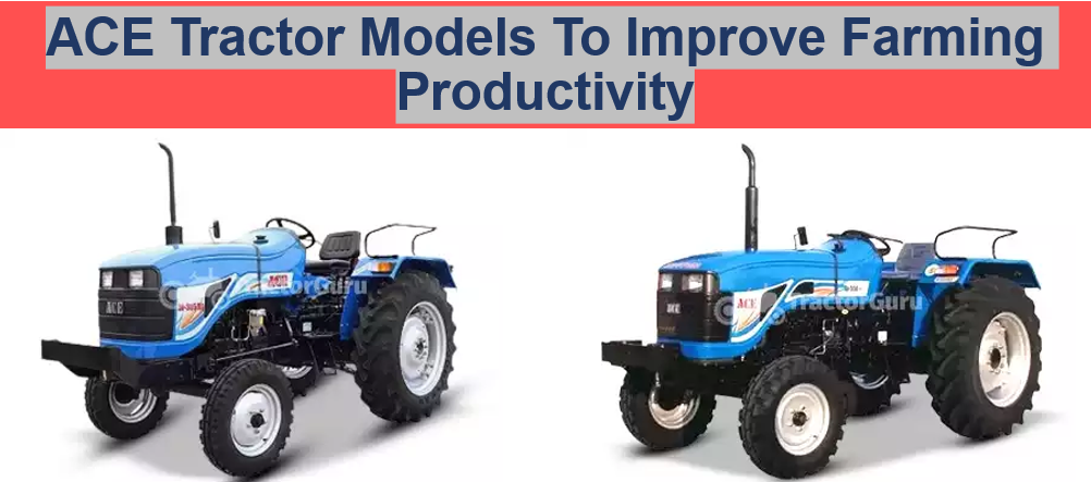 ACE Tractor Models To Improve Farming Productivity