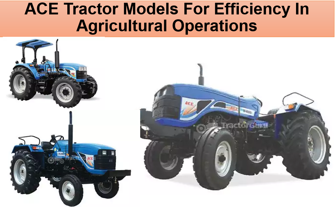ACE Tractor Models For Efficiency In Agricultural Operations