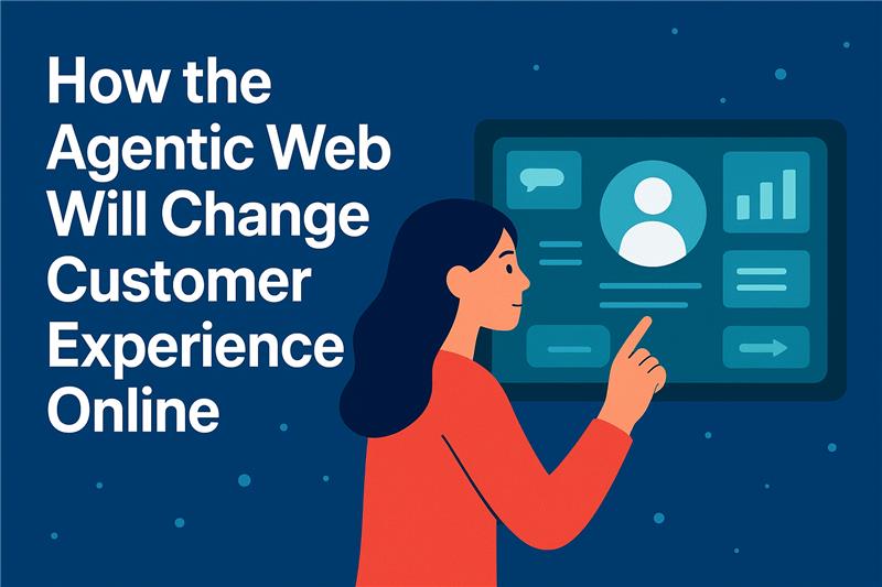 How the Agentic Web Will Change Customer Experience Online?