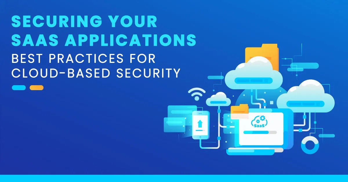 Securing Your SaaS Applications: Best Practices for Cloud-based Security