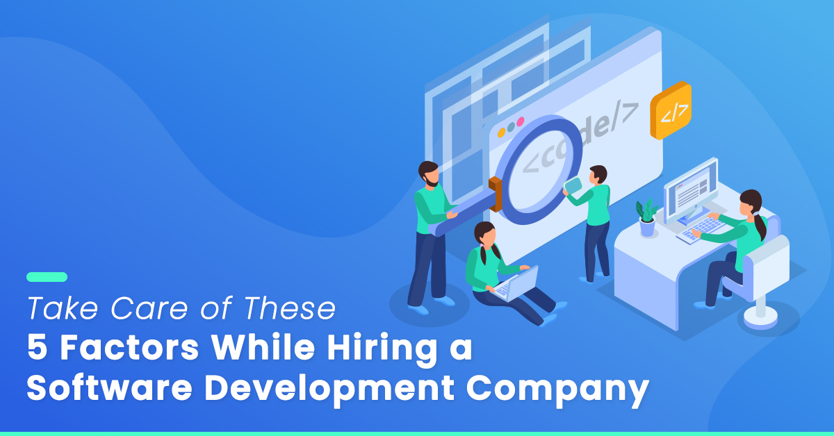 Top 5 Factors to Look at While Hiring a Software Development Company