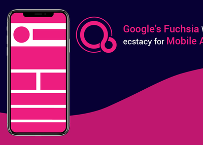 Google’s Fuchsia- Will It Be The New Destination For Mobile App Developers?