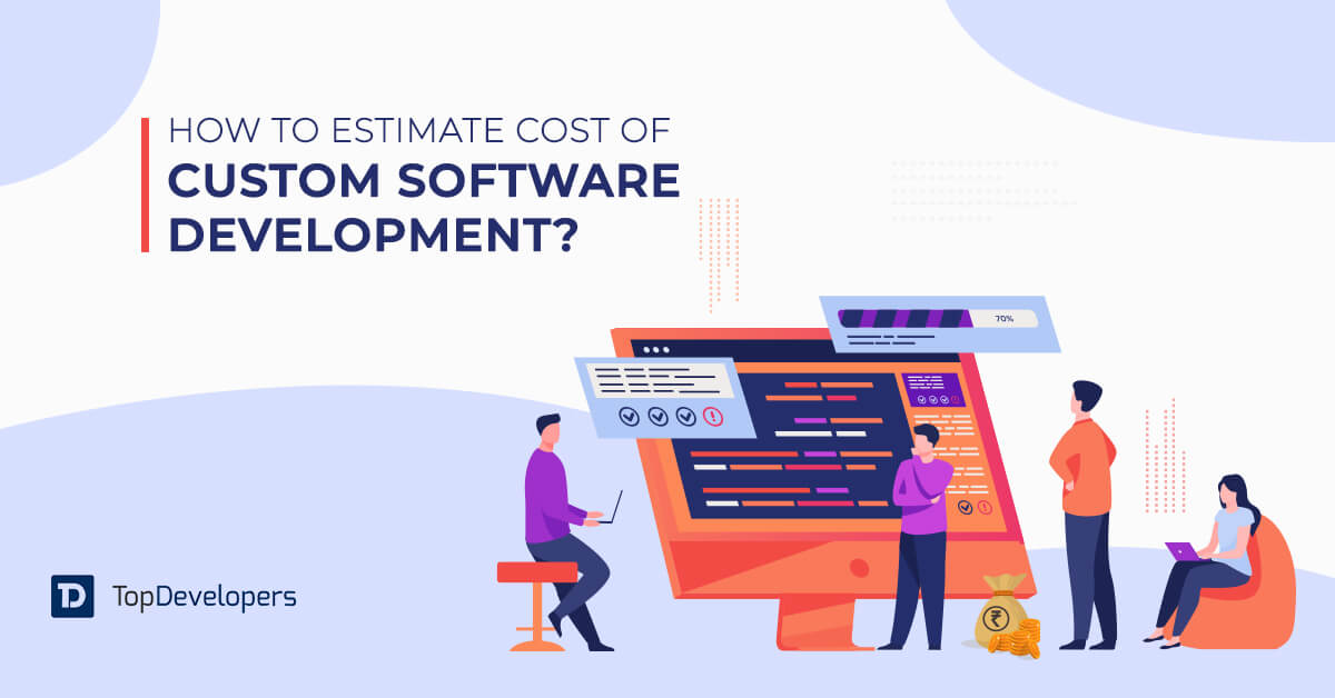 A Detailed Guide for Estimating Cost of Custom Software Development