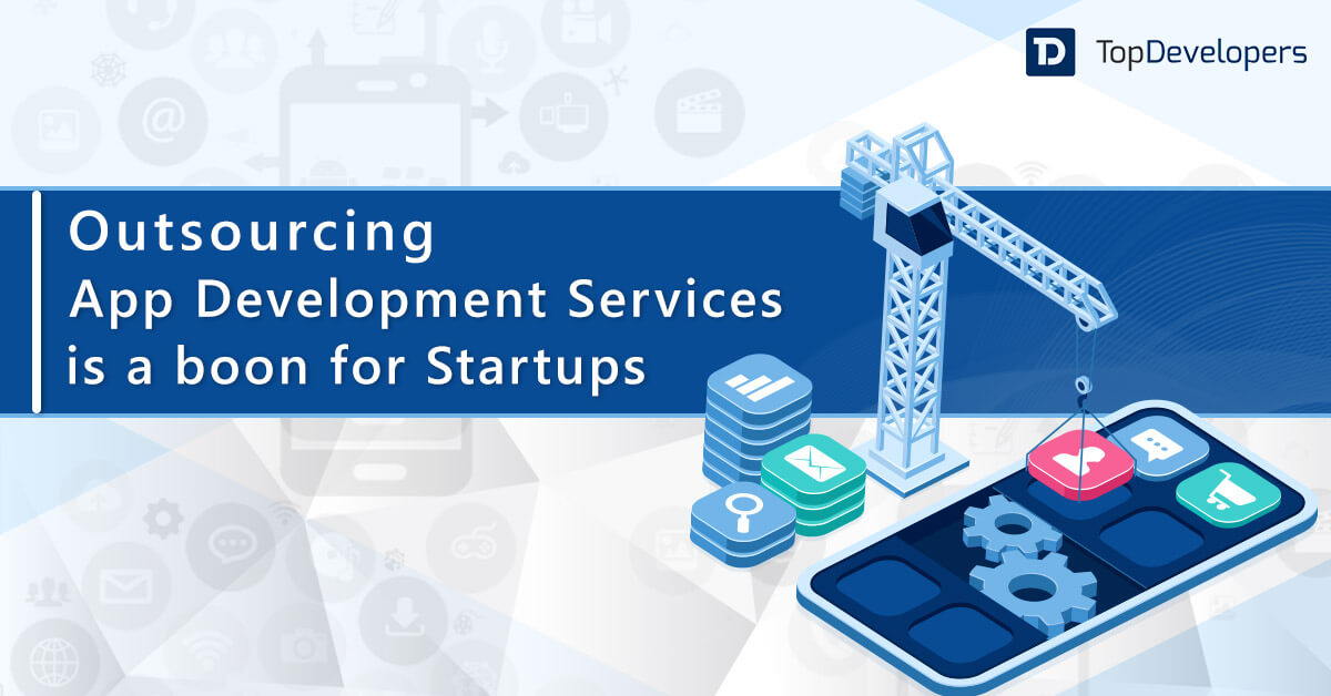 Outsourcing Mobile App Development Services: What Startups need to know - TopDevelopers.co
