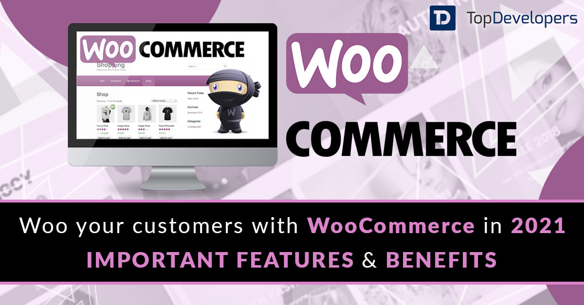 Woo your customers with WooCommerce in 2021 - features and benefits - TopDevelopers.co