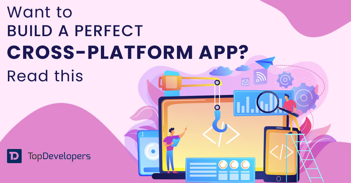 Tips, Benefits, and Tools for Cross-Platform App Development