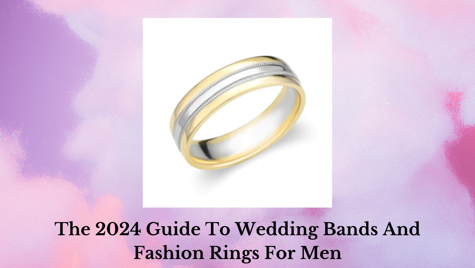 The 2024 Guide To Wedding Bands And Fashion Rings For Men