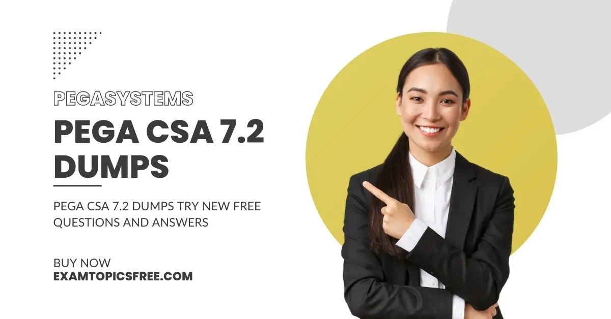 Ace Pega CSA 7.2 Exam with Top-Notch Dumps