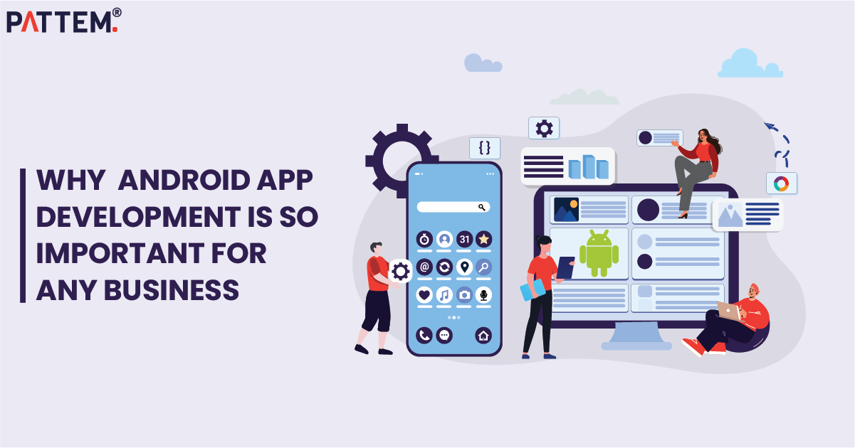 Why Android App Development is So Important For any Business