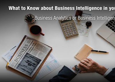 What to Know about Business Intelligence in your organization