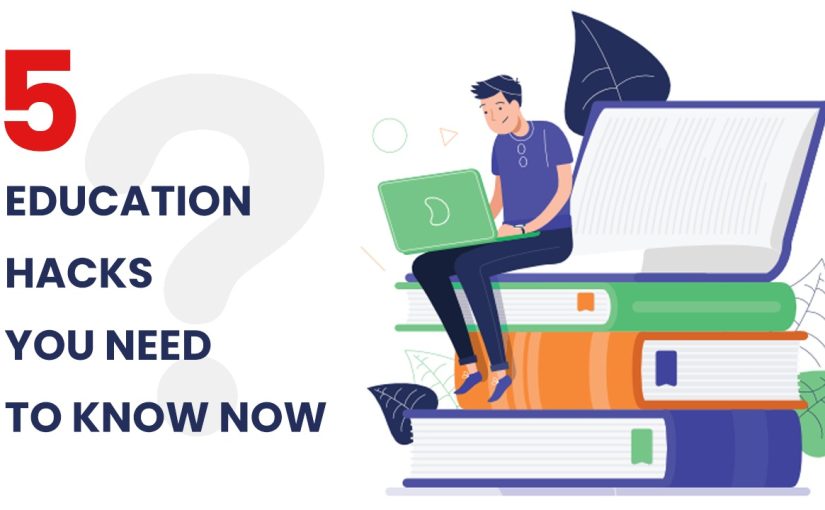 5 Education Hacks You Need to Know Now