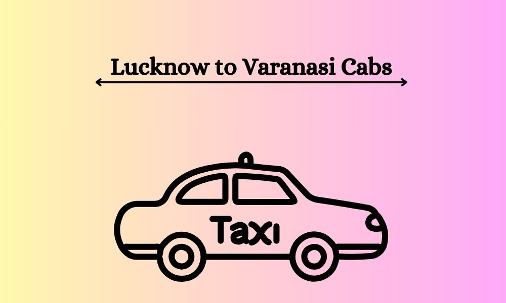 Things to do in Lucknow to Varanasi with Bharat Taxi
