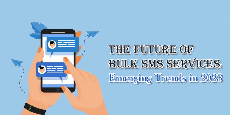 The Future of Bulk SMS Services: Emerging Trends in 2023