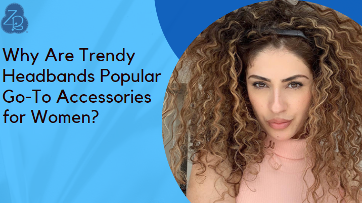 Why Are Trendy Headbands Popular Go-To Accessories for Women?