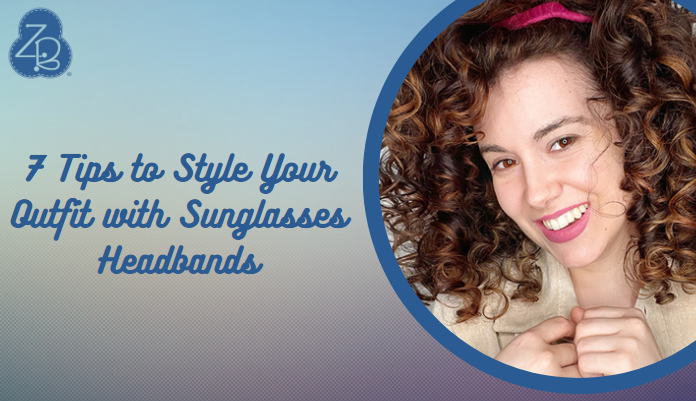 7 Tips to Style Your Outfit with Sunglasses Headbands
