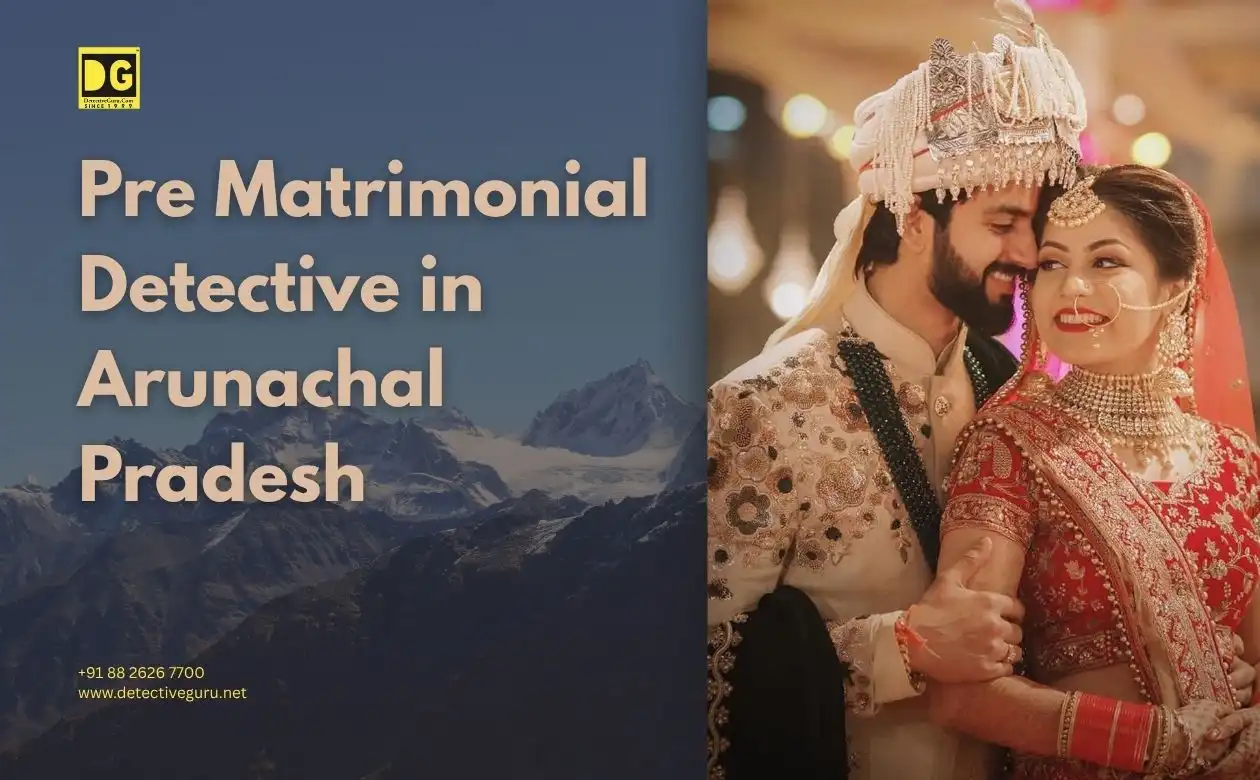 Pre Matrimonial Detective Arunachal Pradesh