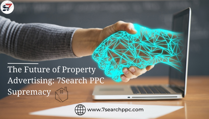 The Future of Property Advertising: 7Search PPC Supremacy