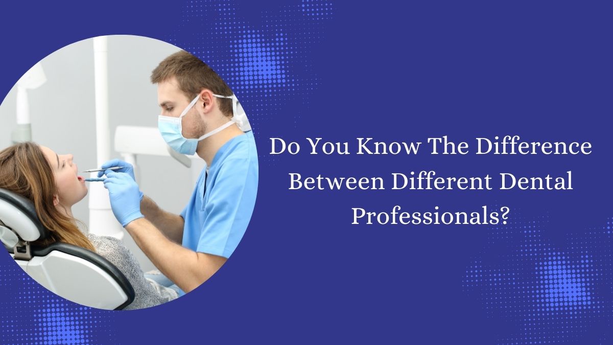 Do You Know The Difference Between Different Dental Professionals?