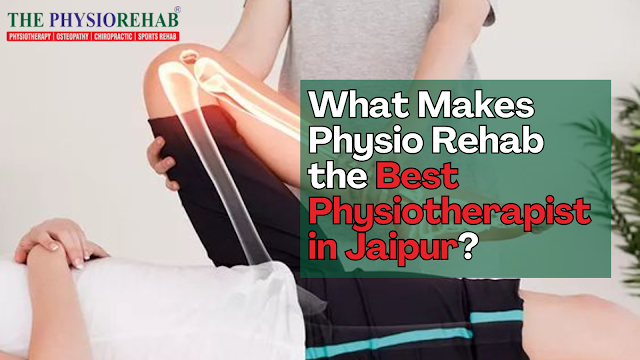 What Makes Physio Rehab the Best Physiotherapist in Jaipur?