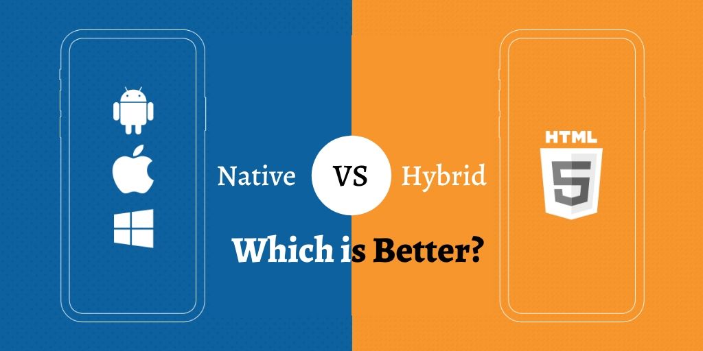 Native Apps vs Hybrid Apps - Which is Better for Your Business in 2020?