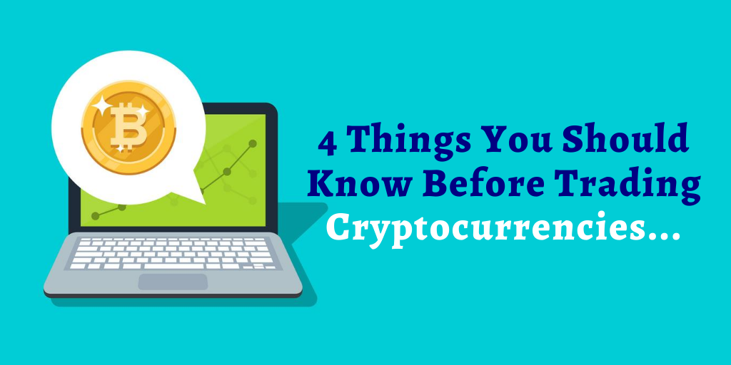 4 Things You Should Need to Know Before Trading Bitcoin and Cryptocurrency