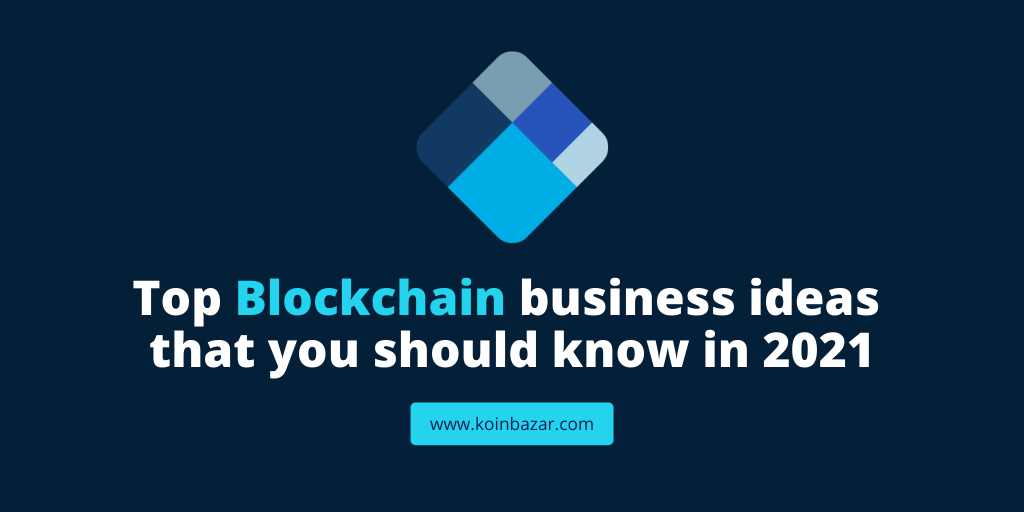 Top Blockchain Business Ideas that You Should Know in 2021