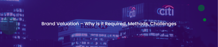 Brand Valuation – Why is it required, Methods, Challenges