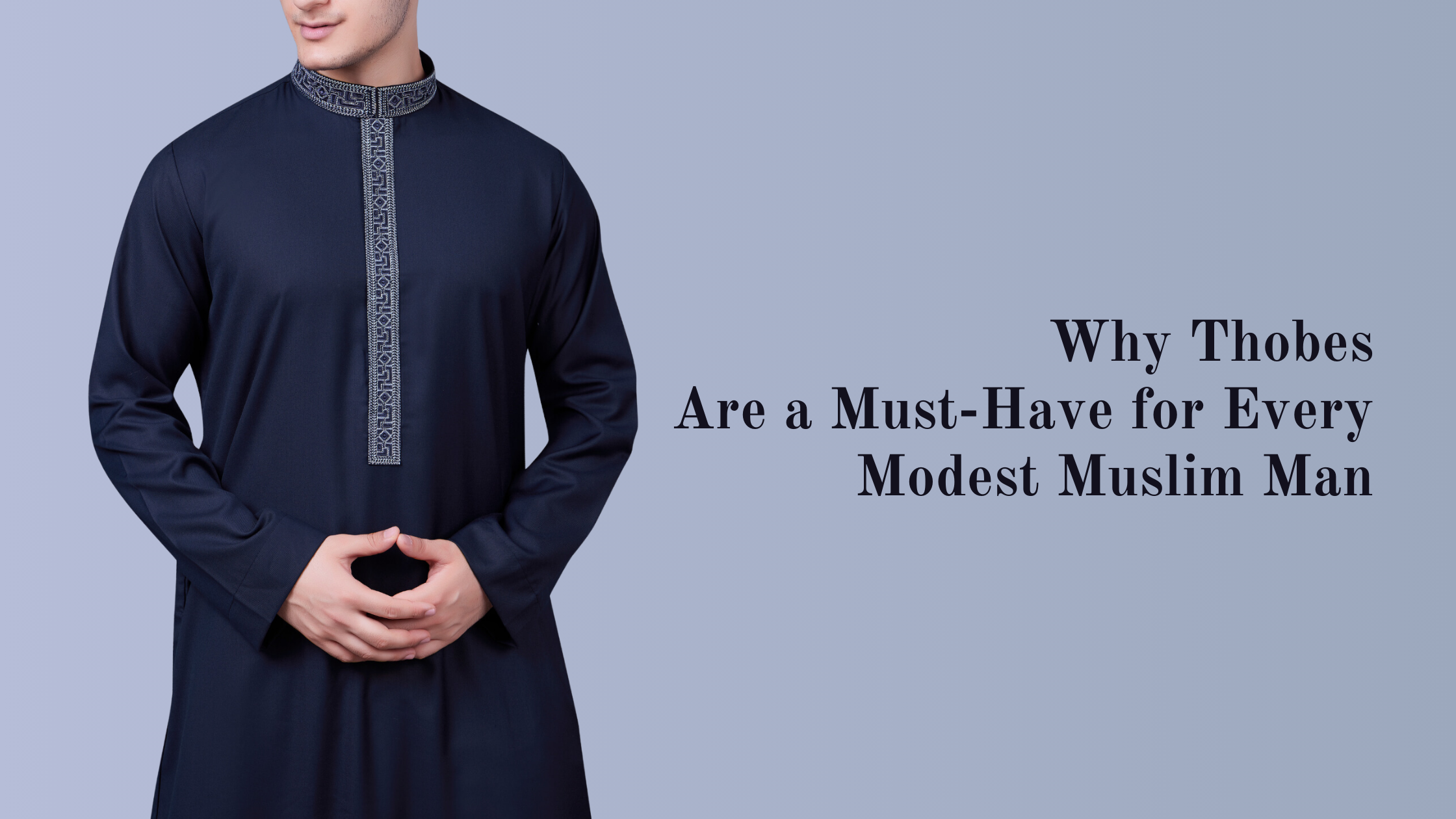 Why Thobes Are a Must-Have for Every Modest Muslim Man